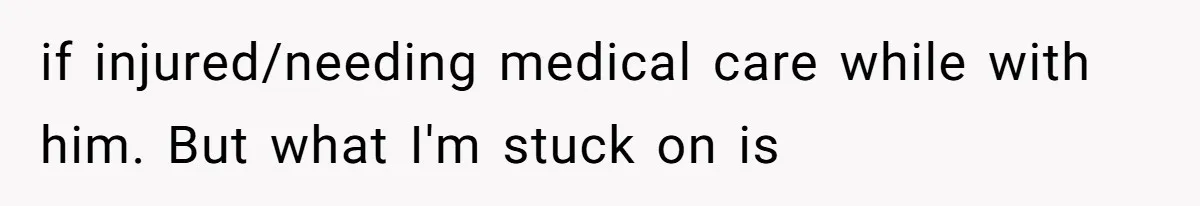 if injured/needing medical care while with him. But what I'm stuck on is