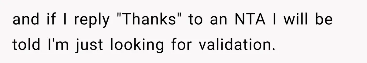 and if I reply "Thanks" to an NTA I will be told I'm just looking for validation.