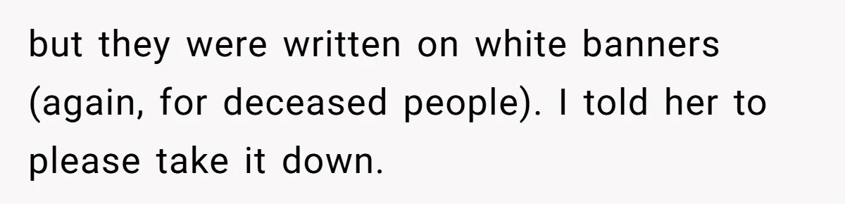 but they were written on white banners (again, for deceased people). I told her to please take it down.