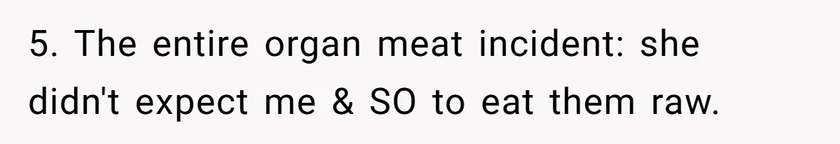 5. The entire organ meat incident: she didn't expect me & SO to eat them raw.