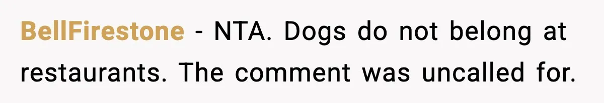 BellFirestone - NTA. Dogs do not belong at restaurants. The comment was uncalled for.