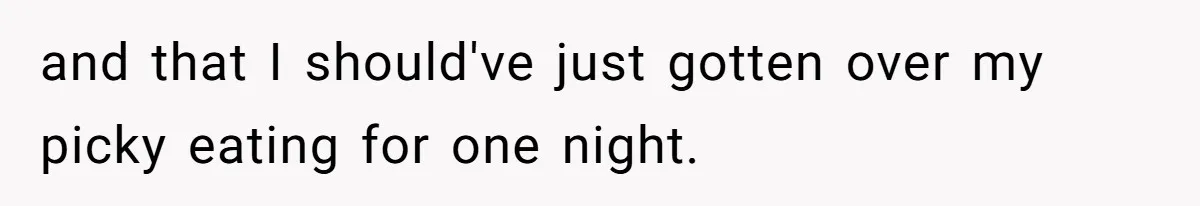 and that I should've just gotten over my picky eating for one night.
