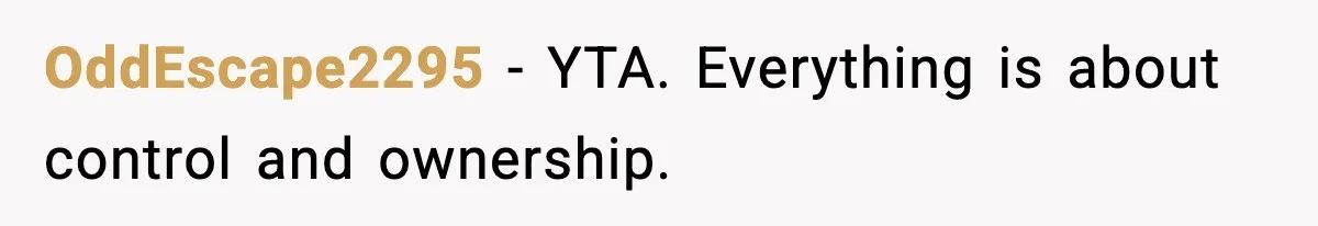 OddEscape2295 - YTA. Everything is about control and ownership.