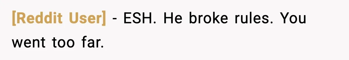 [Reddit User] - ESH. He broke rules. You went too far.