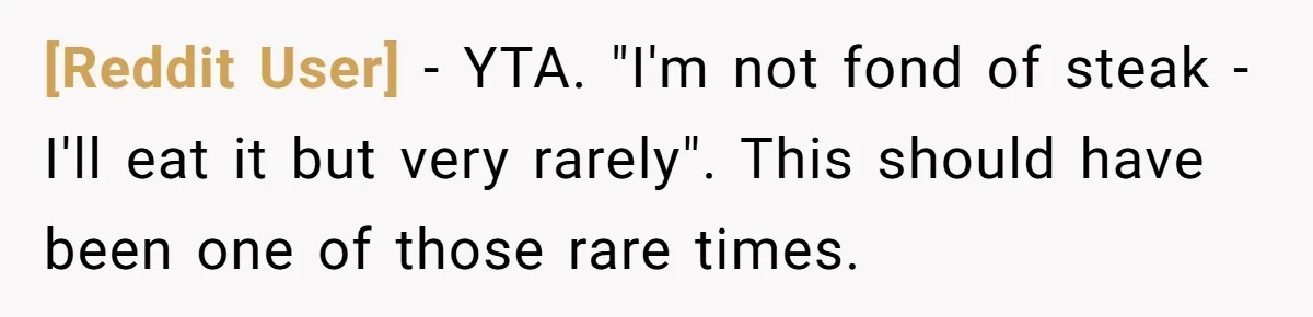 [Reddit User] − YTA. "I'm not fond of steak - I'll eat it but very rarely". This should have been one of those rare times.