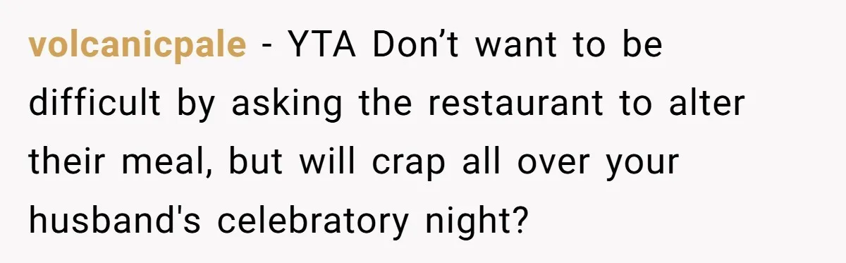 volcanicpale − YTA Don’t want to be difficult by asking the restaurant to alter their meal, but will crap all over your husband's celebratory night?