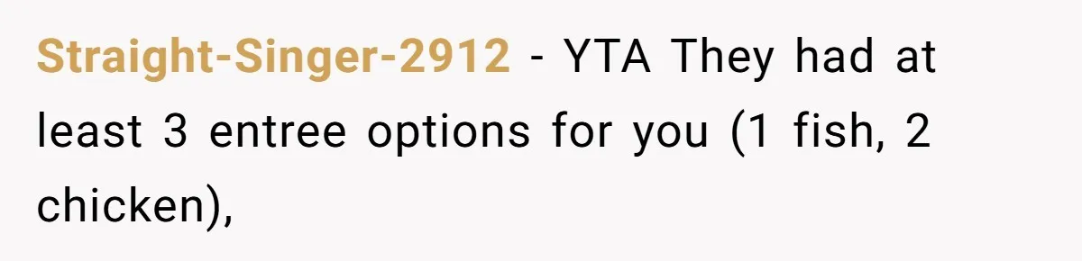 Straight-Singer-2912 − YTA They had at least 3 entree options for you (1 fish, 2 chicken),