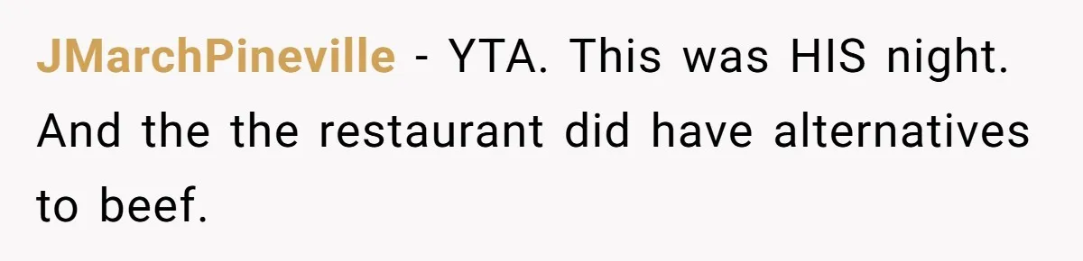 JMarchPineville − YTA. This was HIS night. And the the restaurant did have alternatives to beef.