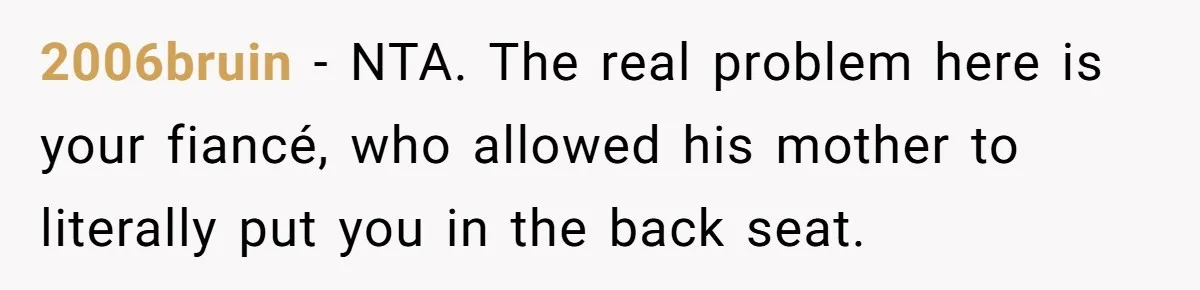 2006bruin − NTA. The real problem here is your fiancé, who allowed his mother to literally put you in the back seat.