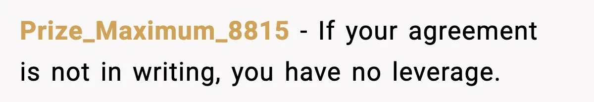Prize_Maximum_8815 - If your agreement is not in writing, you have no leverage.