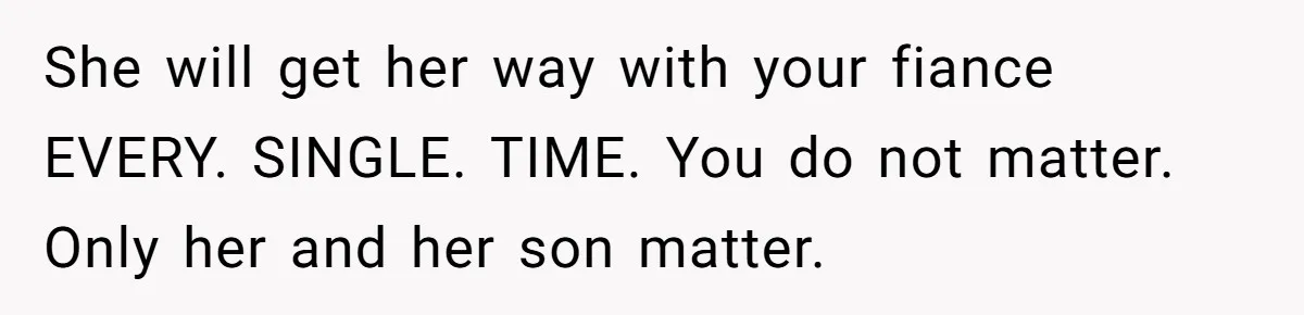She will get her way with your fiance EVERY. SINGLE. TIME. You do not matter. Only her and her son matter.