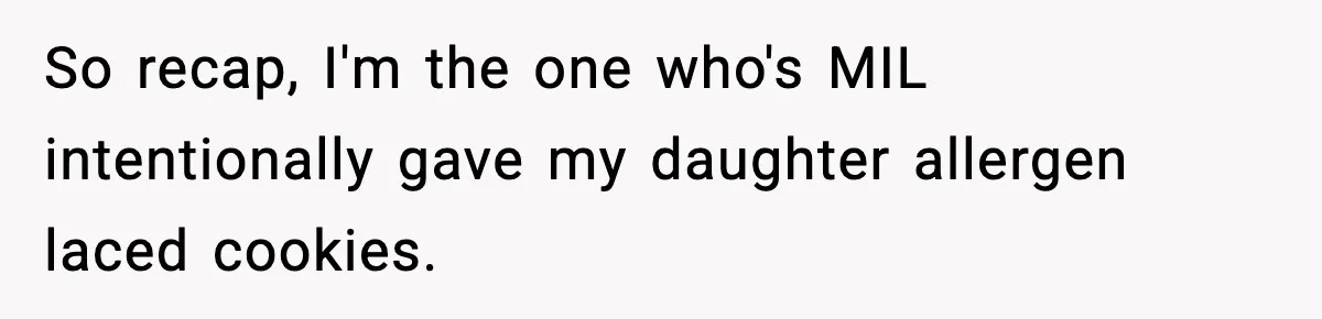 So recap, I'm the one who's MIL intentionally gave my daughter allergen laced cookies.