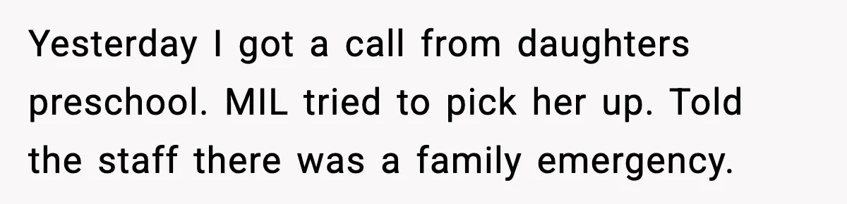 Yesterday I got a call from daughters preschool. MIL tried to pick her up. Told the staff there was a family emergency.