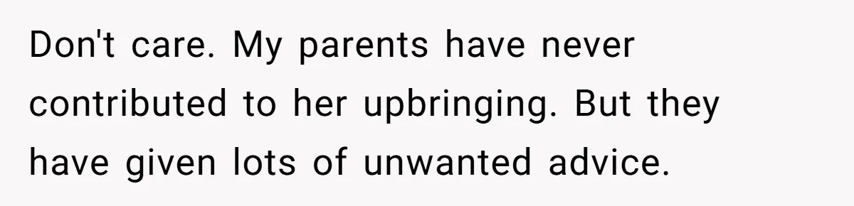 Don't care. My parents have never contributed to her upbringing. But they have given lots of unwanted advice.