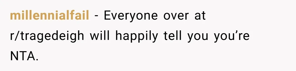 millennialfail − Everyone over at r/tragedeigh will happily tell you you’re NTA.