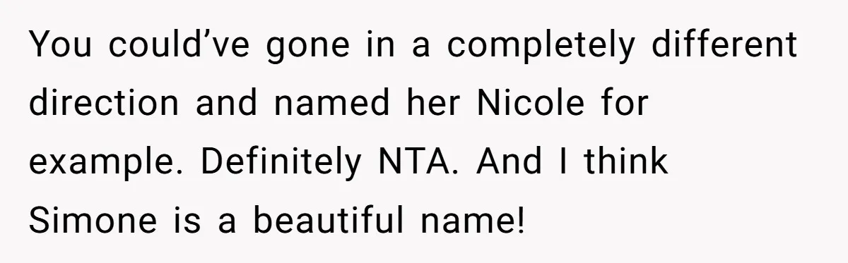 You could’ve gone in a completely different direction and named her Nicole for example. Definitely NTA. And I think Simone is a beautiful name!