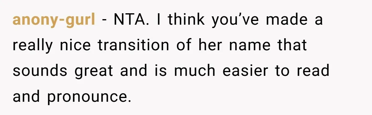 anony-gurl − NTA. I think you’ve made a really nice transition of her name that sounds great and is much easier to read and pronounce.