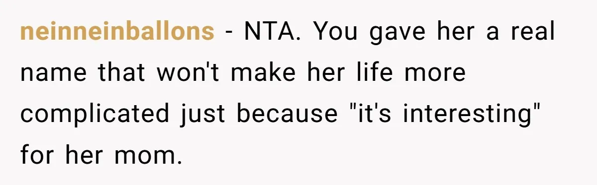 neinneinballons − NTA. You gave her a real name that won't make her life more complicated just because "it's interesting" for her mom.