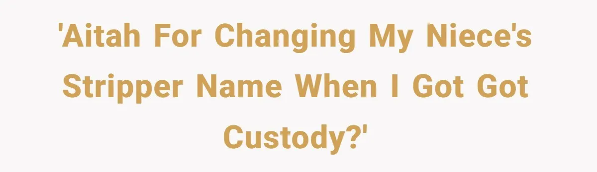 'AITAH for changing my niece's stripper name when I got got custody?'
