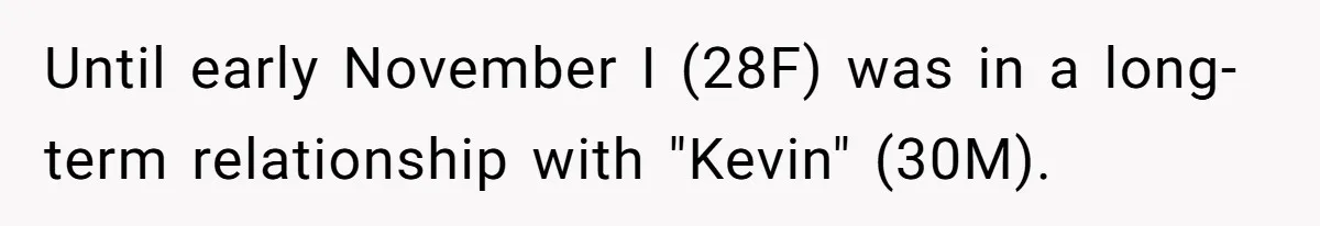 Until early November I (28F) was in a long-term relationship with "Kevin" (30M).