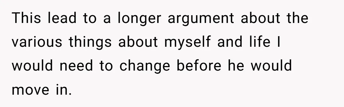 This lead to a longer argument about the various things about myself and life I would need to change before he would move in.