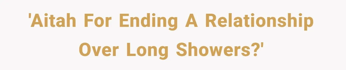 'AITAH for ending a relationship over long showers?'