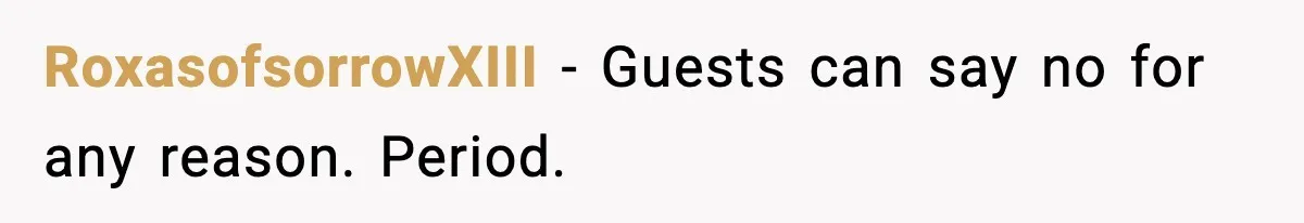 RoxasofsorrowXIII - Guests can say no for any reason. Period.