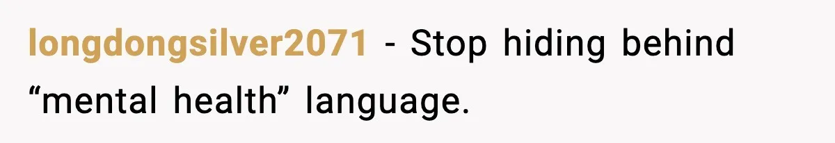longdongsilver2071 - Stop hiding behind “mental health” language.