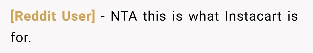 [Reddit User] − NTA this is what Instacart is for.