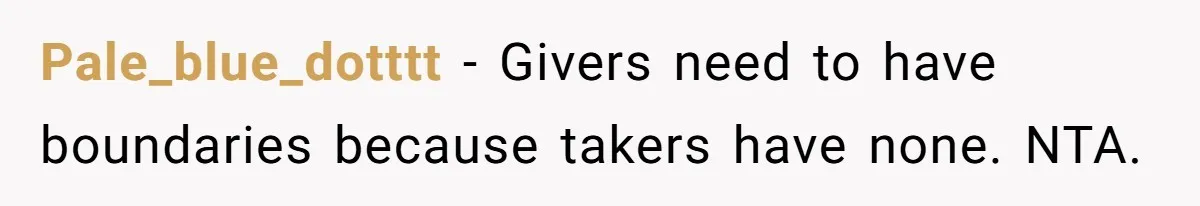 Pale_blue_dotttt − Givers need to have boundaries because takers have none. NTA.