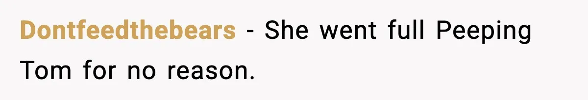 Dontfeedthebears - She went full Peeping Tom for no reason.