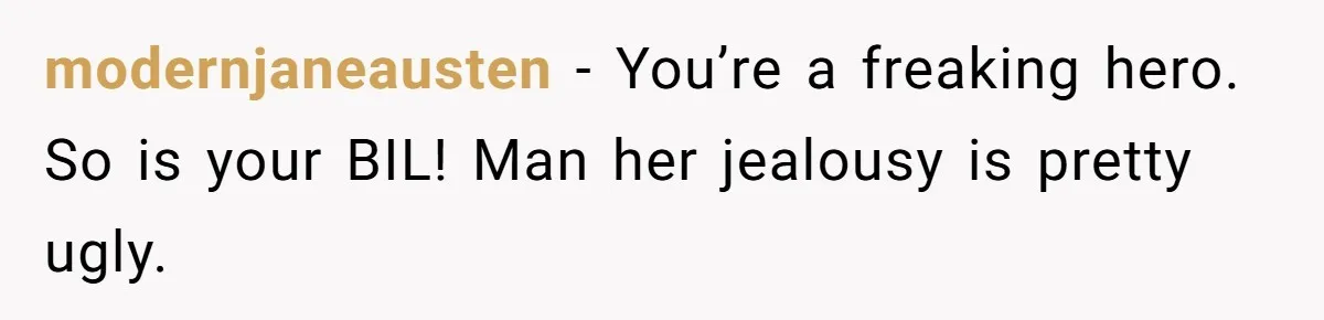 Why a Grieving Mother-in-Law Could Not Handle Her Daughter-in-Law’s Amazing Health Transformation modernjaneausten − You’re a freaking hero. So is your BIL! Man her jealousy is pretty ugly.