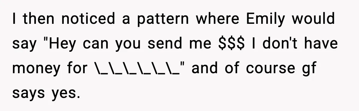 I then noticed a pattern where Emily would say "Hey can you send me $$$ I don't have money for \_\_\_\_\_\_" and of course gf says yes.