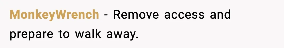 MonkeyWrench - Remove access and prepare to walk away.