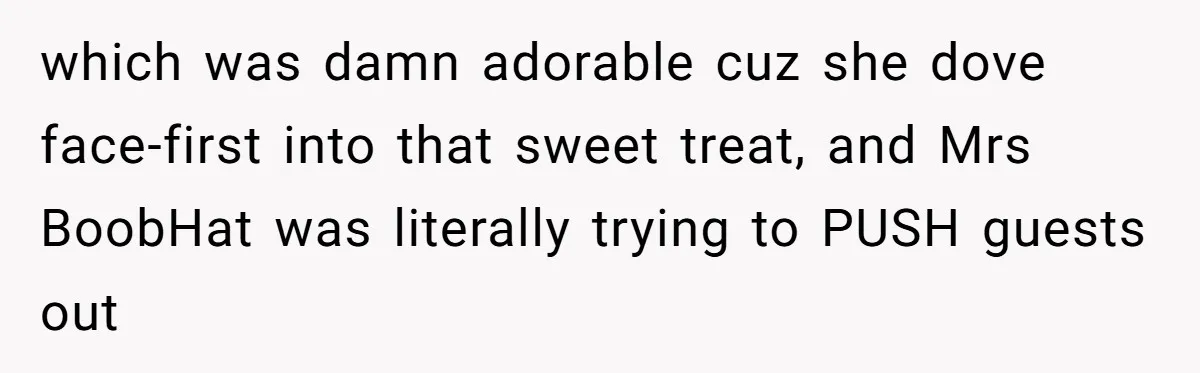 Why a Grieving Mother-in-Law Could Not Handle Her Daughter-in-Law’s Amazing Health Transformation which was damn adorable cuz she dove face-first into that sweet treat, and Mrs BoobHat was literally trying to PUSH guests out