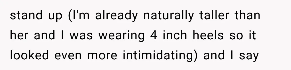 Why a Grieving Mother-in-Law Could Not Handle Her Daughter-in-Law’s Amazing Health Transformation stand up (I'm already naturally taller than her and I was wearing 4 inch heels so it looked even more intimidating) and I say