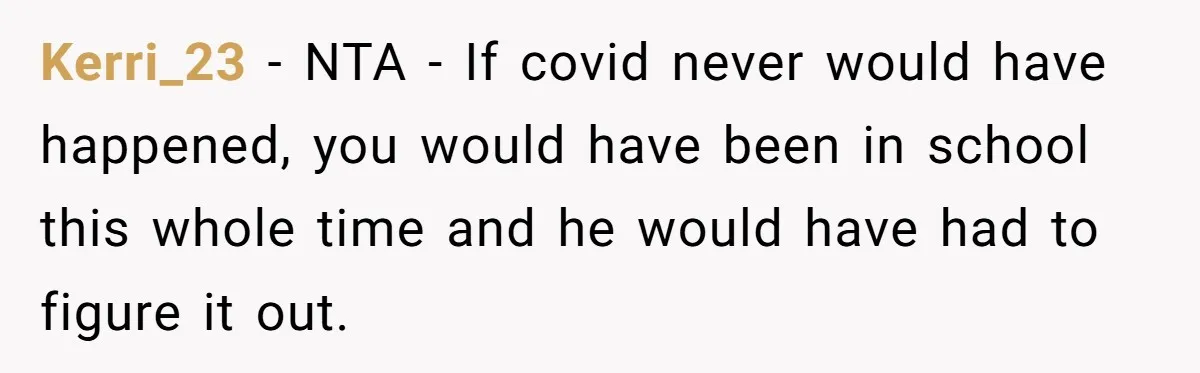 Kerri_23 − NTA - If covid never would have happened, you would have been in school this whole time and he would have had to figure it out.