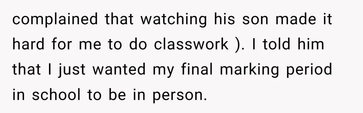 complained that watching his son made it hard for me to do classwork ). I told him that I just wanted my final marking period in school to be in...