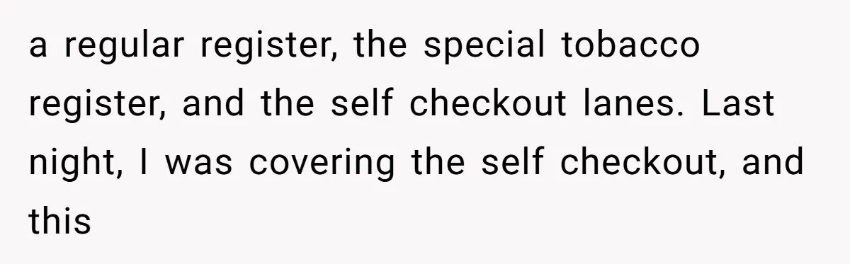 A Grown Woman’s First Solo Grocery Trip Reveals the Shadow of a Smothering Parent a regular register, the special tobacco register, and the self checkout lanes. Last night, I was covering the self checkout, and this