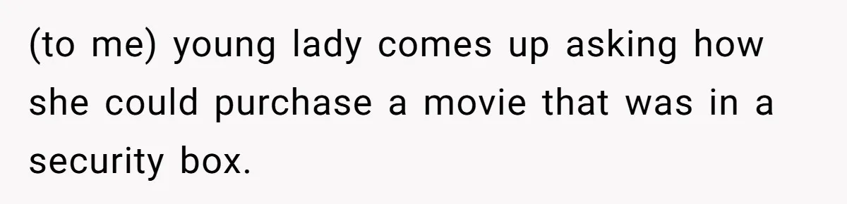 A Grown Woman’s First Solo Grocery Trip Reveals the Shadow of a Smothering Parent (to me) young lady comes up asking how she could purchase a movie that was in a security box.