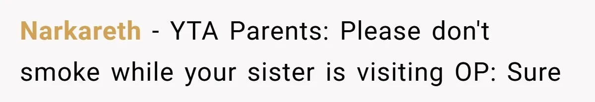 Narkareth − YTA Parents: Please don't smoke while your sister is visiting OP: Sure