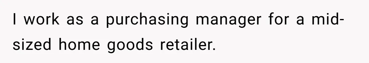 I work as a purchasing manager for a mid-sized home goods retailer.