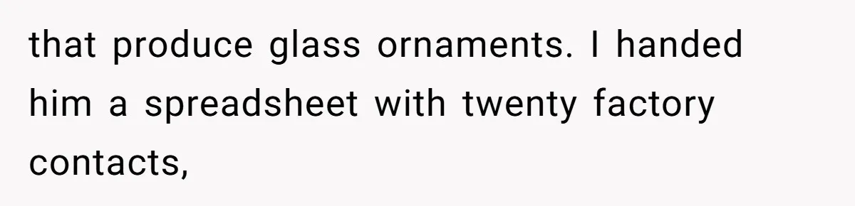 that produce glass ornaments. I handed him a spreadsheet with twenty factory contacts,