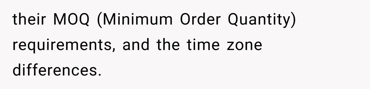 their MOQ (Minimum Order Quantity) requirements, and the time zone differences.