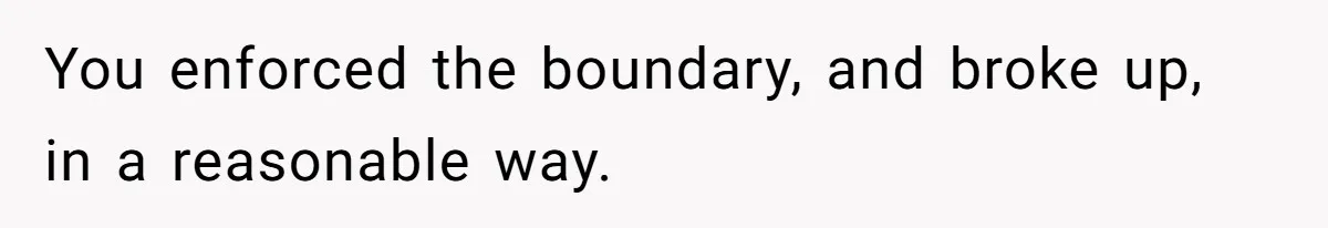 You enforced the boundary, and broke up, in a reasonable way.