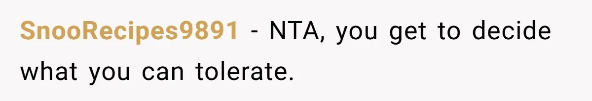SnooRecipes9891 − NTA, you get to decide what you can tolerate.