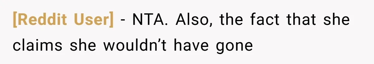 [Reddit User] − NTA. Also, the fact that she claims she wouldn’t have gone