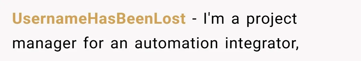 UsernameHasBeenLost − I'm a project manager for an automation integrator,