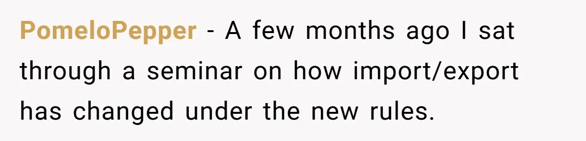 PomeloPepper − A few months ago I sat through a seminar on how import/export has changed under the new rules.