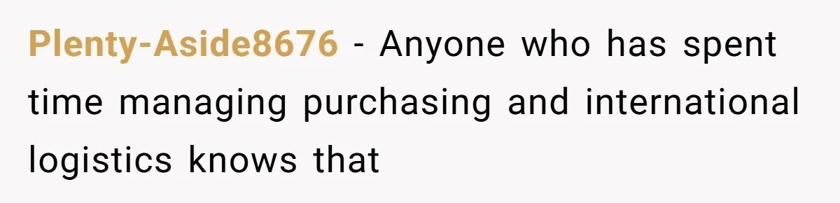 Plenty-Aside8676 − Anyone who has spent time managing purchasing and international logistics knows that